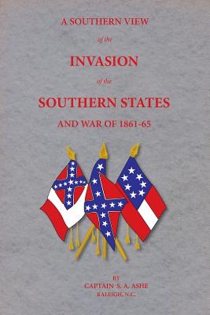 A Southern View of the Invasion of the Southern States and War of 1861-65, Samuel A. Ashe - Paperback - 9781942806080