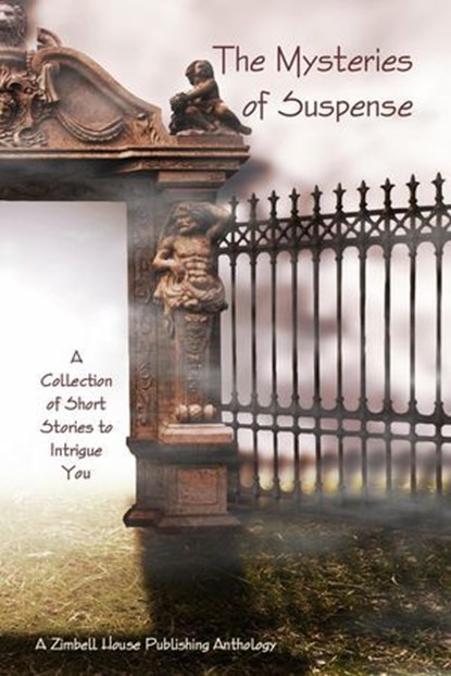 The Mysteries of Suspense, Zimbell House Publishing ; Alec Robertson ; Ben Fine ; Curtis & Janet Dewey ; Donald Best ; DJ Tyrer ; J. Patrick Henry ; Matthew Wilson ; Priya Vennapusa ; Stephanie Wexler ; Stephen McQuiggan ; E. W. Farnsworth - Ebook - 9781942818298