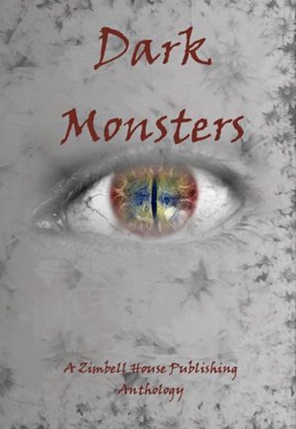 Dark Monsters, Zimbell House Publishing ; Curtis & Janet Dewey ; Daniel Tierney ; David J. Gibbs ; DJ Tyrer ; Diane Simkin ; Evelyn M. Zimmer ; Gary Wosk ; Janet Garber ; Joanna Benitez ; John W. Dennehy ; Mark F. Bailey ; Max Dowdle ; Meneese Wall ; Rekha Ambardar ; So - Ebook - 9781942818571