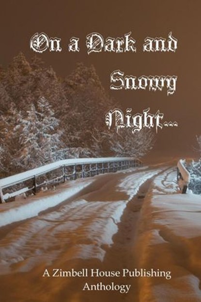 On a Dark and Snowy Night ..., Zimbell House Publishing ; Edward Ahern ; Diane Arrelle ; Rayna Bright ; Tony Wayne Brown ; Sammi Cox ; E. W. Farnsworth ; James P. Fischer ; Charles Frierman ; Christopher "The Irish Goat" Knodel ; David W. Landrum ; Bruce Markuson ; Matthew McGee ; Roy  - Ebook - 9781942818625