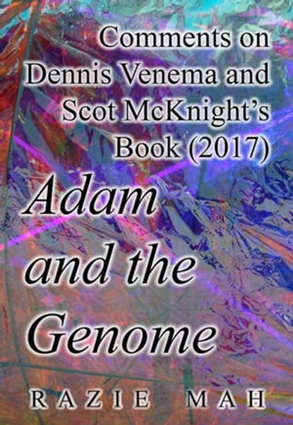 Comments on Dennis Venema and Scot McKnight’s Book (2017) Adam and the Genome, Razie Mah - Ebook - 9781942824374