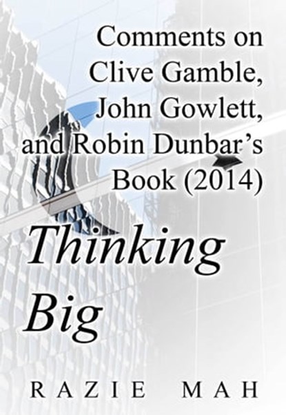 Comments on Clive Gamble, John Gowlett and Robin Dunbar’s Book (2014) Thinking Big, Razie Mah - Ebook - 9781942824398