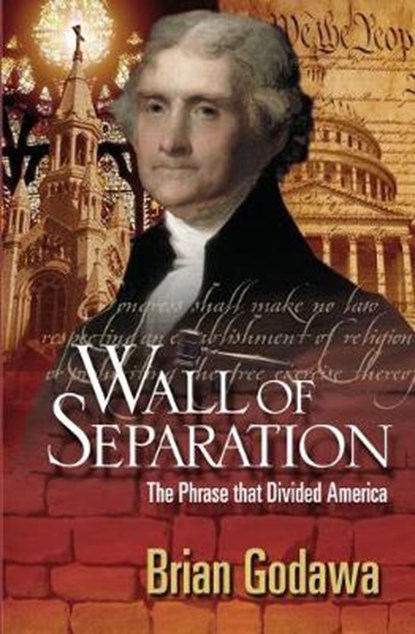 Wall of Separation: The Phrase that Divided America, Brian Godawa - Paperback - 9781942858386