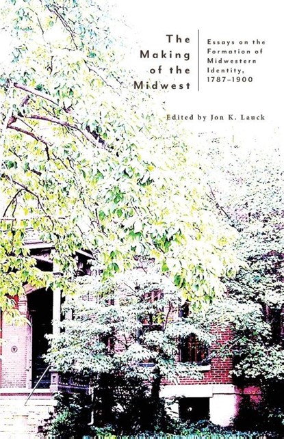 The Making of the Midwest, Jon K Lauck - Paperback - 9781942885757