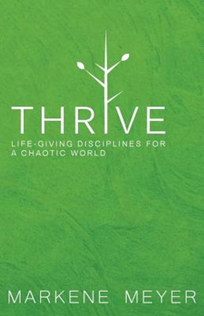 Thrive: Life-Giving Disciplines for a Chaotic World, Markene Meyer - Paperback - 9781943004683