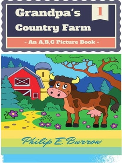 Grandpa's Country Farm: An A, B, C Picture Book, Philip E. Burrow - Ebook - 9781943007066