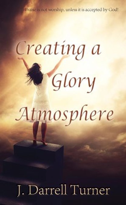 Creating a Glory Atmosphere, J. Darrell Turner - Ebook - 9781943033072