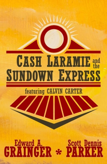 Cash Laramie and the Sundown Express, Scott Dennis Parker ; Edward a Grainger - Paperback - 9781943035328