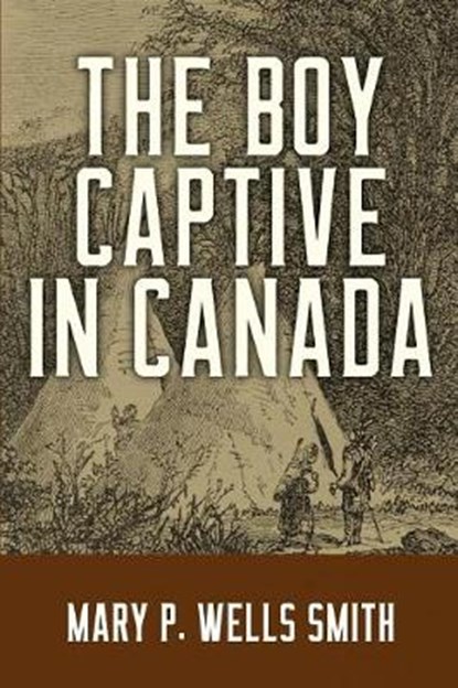 The Boy Captive in Canada, Mary P. Wells Smith - Paperback - 9781943133727