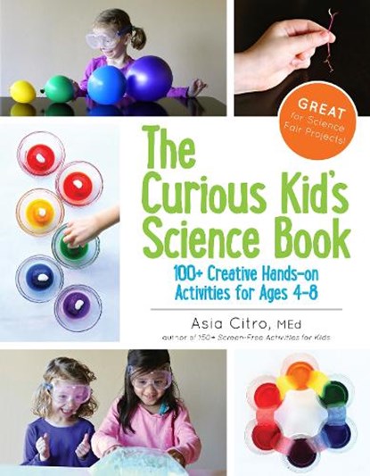 The Curious Kid's Science Book: 100+ Creative Hands-On Activities for Ages 4-8, Asia Citro - Paperback - 9781943147007