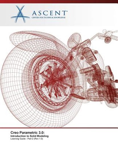Creo Parametric 3.0: Introduction to Solid Modeling - Part 2, Ascent -. Center for Technical Knowledge - Paperback - 9781943184156