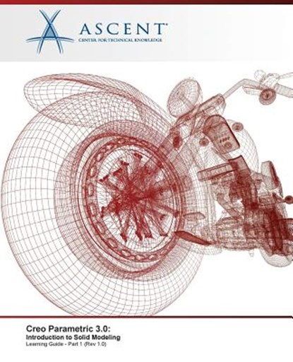 Creo Parametric 3.0: Introduction to Solid Modeling - Part 1, Ascent -. Center for Technical Knowledge - Paperback - 9781943184163