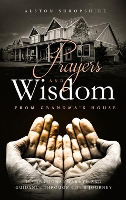 Prayers & Wisdom From Grandma's House: Inspirational Warmth & Guidance through Life's Journey, SHROPSHIRE,  Alston - Gebonden - 9781943284665