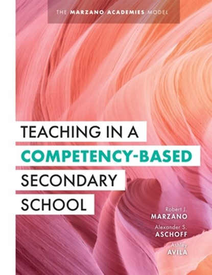 Teaching in a Competency-Based Secondary School: The Marzano Academies Model (Your Definitive Guide to Maximize the Potential of a Solid Competency-Ba, Robert J. Marzano - Paperback - 9781943360437