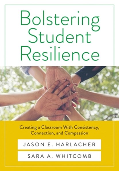 Bolstering Student Resilience: Creating a Classroom with Consistency, Connection, and Compassion, Jason E. Harlacher - Paperback - 9781943360598
