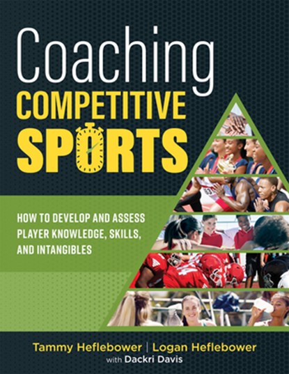 Coaching Competitive Sports: How to Develop and Assess Player Knowledge, Skills, and Intangibles (the Resource Guide for Coaches to Effectively Assist, Tammy Heflebower - Paperback - 9781943360802