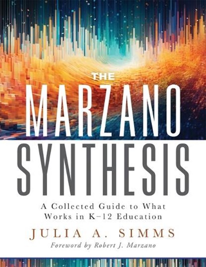 The Marzano Synthesis: A Collected Guide to What Works in K-12 Education (a Structured Exploration of Education Research to Inform Your Teaching Pract, Julia A. Simms - Paperback - 9781943360840
