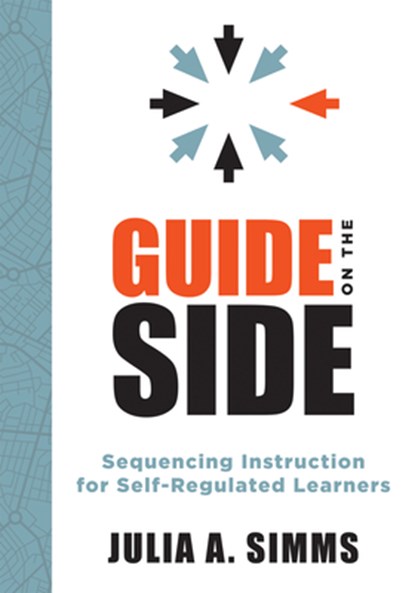 Guide on the Side: Sequencing Instruction for Self-Regulated Learners (a Guide to Self-Regulated Learning), Julia A. Simms - Paperback - 9781943360987