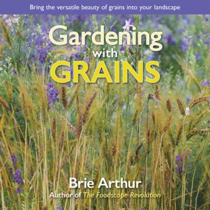Gardening with Grains, Brie Arthur - Gebonden - 9781943366354