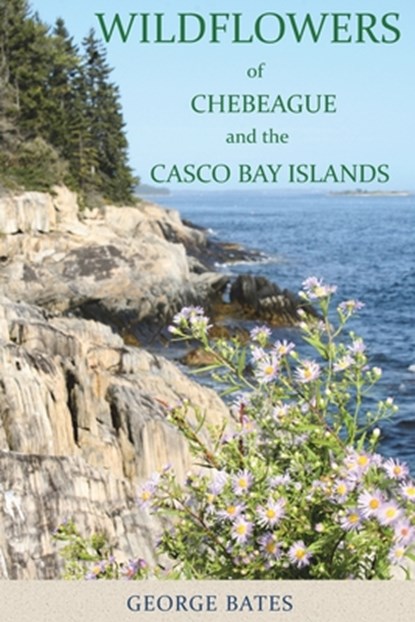 Wildflowers of Chebeague and the Casco Bay Islands, George Bates - Paperback - 9781943424641