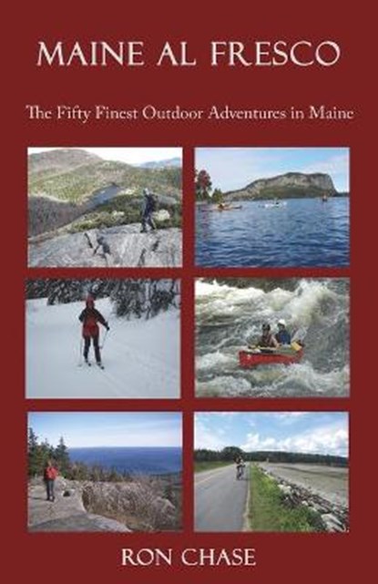 Maine Al Fresco -- The Fifty Finest Outdoor Adventures in Maine, CHASE,  Ron - Paperback - 9781943424702