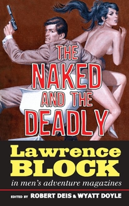 The Naked and the Deadly: Lawrence Block in Men's Adventure Magazines, Lawrence Block - Paperback - 9781943444632