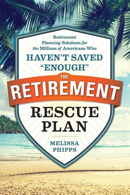 The Retirement Rescue Plan, Melissa Phipps - Paperback - 9781943451227