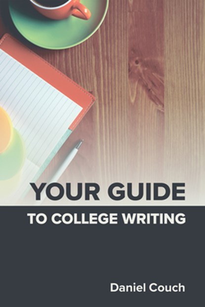 Your Guide to College Writing, Daniel Couch - Paperback - 9781943536917