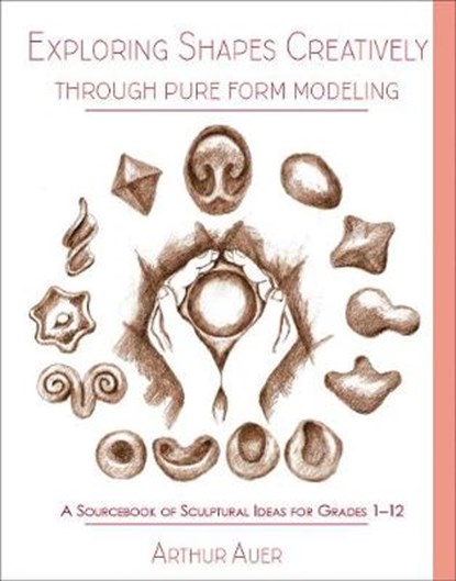 Exploring Shapes Creatively Through Pure Form Modeling, Arthur Auer - Paperback - 9781943582235