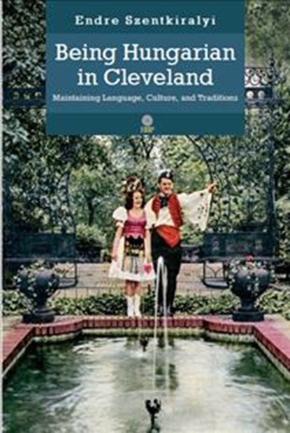 Being Hungarian in Cleveland, Endre Szentkiralyi - Gebonden - 9781943596102