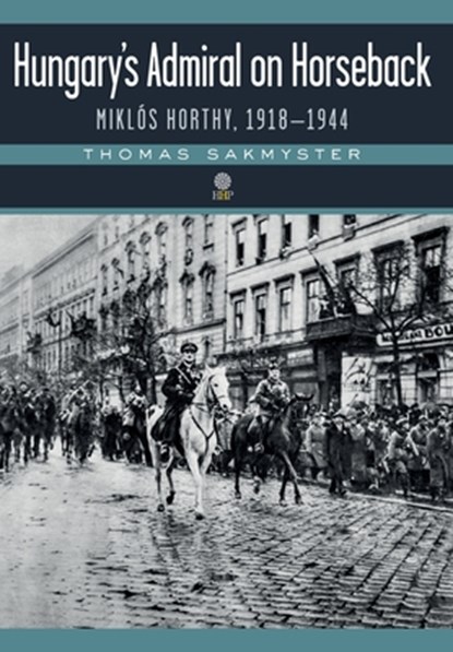 Hungary's Admiral on Horseback, Thomas Sakmyster - Gebonden - 9781943596263