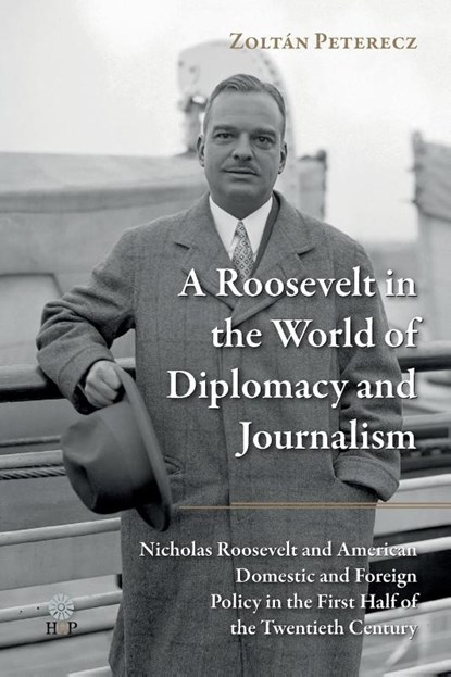 A Roosevelt in the World of Diplomacy and Journalism, Zoltán Peterecz - Paperback - 9781943596454