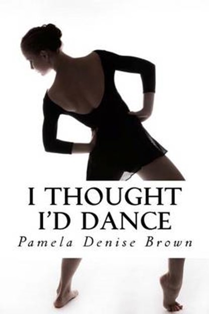 I Thought I'd Dance, Pamela Denise Brown - Paperback - 9781943611379
