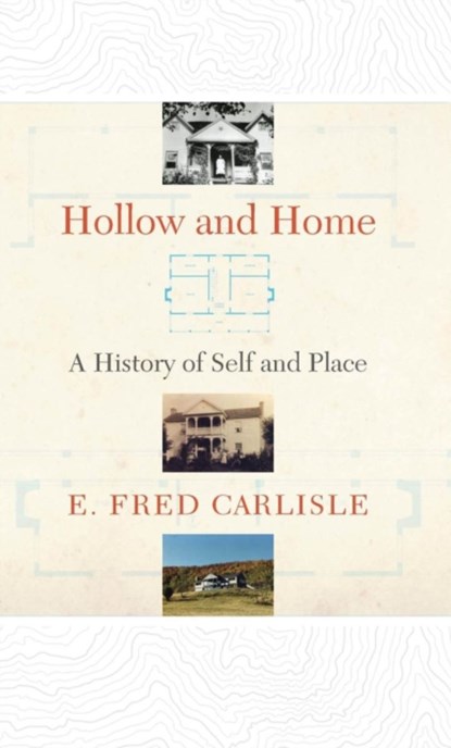 Hollow and Home: A History of Self and Place, E. Fred Carlisle - Paperback - 9781943665822