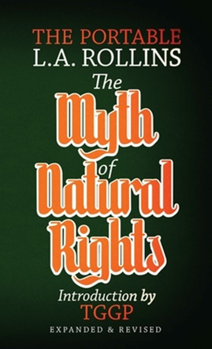 The Myth of Natural Rights: The Portable L.A. Rollins, L. a. Rollins - Paperback - 9781943687183
