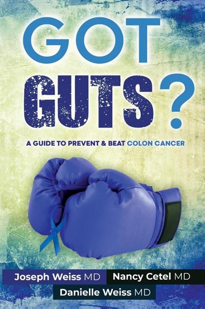Got Guts! A Guide to Prevent and Beat Colon Cancer, Joseph Weiss ; Nancy Cetel ; Danielle Weiss - Paperback - 9781943760978
