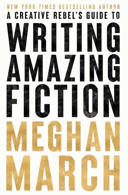 A Creative Rebels Guide to Writing Amazing Fiction, Meghan March - Paperback - 9781943796564