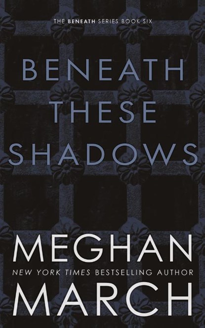 BENEATH THESE SHADOWS, Meghan March - Paperback - 9781943796793