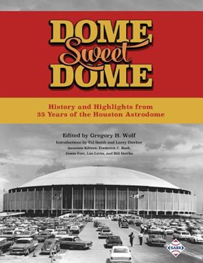 Dome Sweet Dome: History and Highlights from 35 Years of the Houston Astrodome, Frederick C. Bush - Paperback - 9781943816330