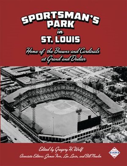 Sportsman's Park in St. Louis: Home of the Browns and Cardinals at Grand and Dodier, Society for American Baseball Research - Ebook - 9781943816606
