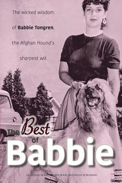 The Best of Babbie: The Wicked Wisdom of Babbie Tongren, the Afghan Hound's Greatest Wit, Francine Reisman - Paperback - 9781943824021