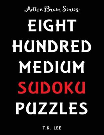 800 Medium Sudoku Puzzles To Keep Your Brain Active For Hours: Active Brain Series Book, T. K. Lee - Paperback - 9781943828333