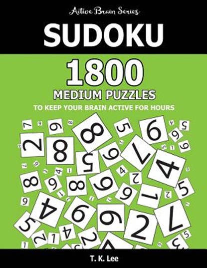 Sudoku: 1800 Medium Puzzles To Keep Your Brain Active For Hours: Active Brain Series Book, T. K. Lee - Paperback - 9781943828579
