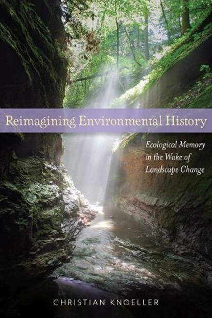 Reimagining Environmental History, KNOELLER,  Christian - Gebonden - 9781943859528
