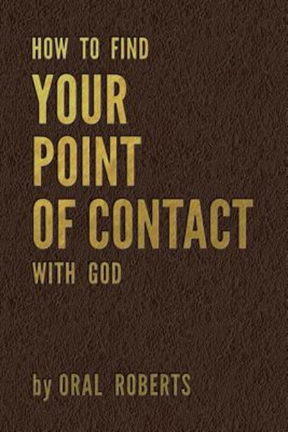 How to Find Your Point of Contact with God, Oral Roberts - Paperback - 9781943866014