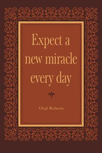 Expect a New Miracle Every Day, Oral Roberts - Paperback - 9781943866298