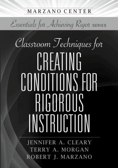 Classroom Techniques for Creating Conditions for Rigorous Instruction, Jennifer A. Cleary ; Terry A. Morgan ; Robert J. Marzano - Paperback - 9781943920877