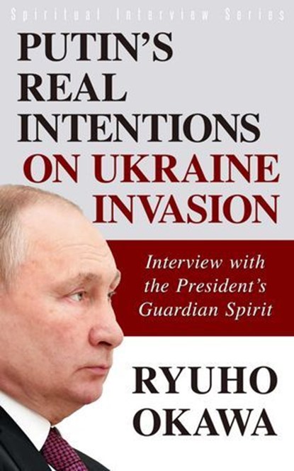 Putin's Real Intentions on Ukraine Invasion, Ryuho Okawa - Ebook - 9781943928330