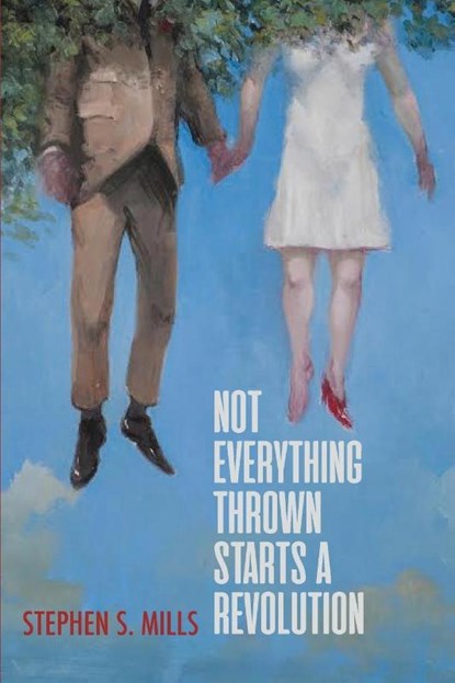 Not Everything Thrown Starts a Revolution, MILLS,  Stephen S - Paperback - 9781943977529
