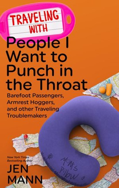 Traveling with People I Want to Punch in the Throat: Barefoot Passengers, Armrest Hoggers, and Other Traveling Troublemakers, Jen Mann - Ebook - 9781944123178